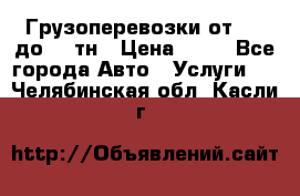 Грузоперевозки от 1,5 до 22 тн › Цена ­ 38 - Все города Авто » Услуги   . Челябинская обл.,Касли г.